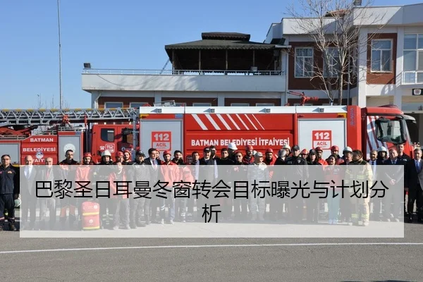 巴黎圣日耳曼冬窗转会目标曝光与计划分析